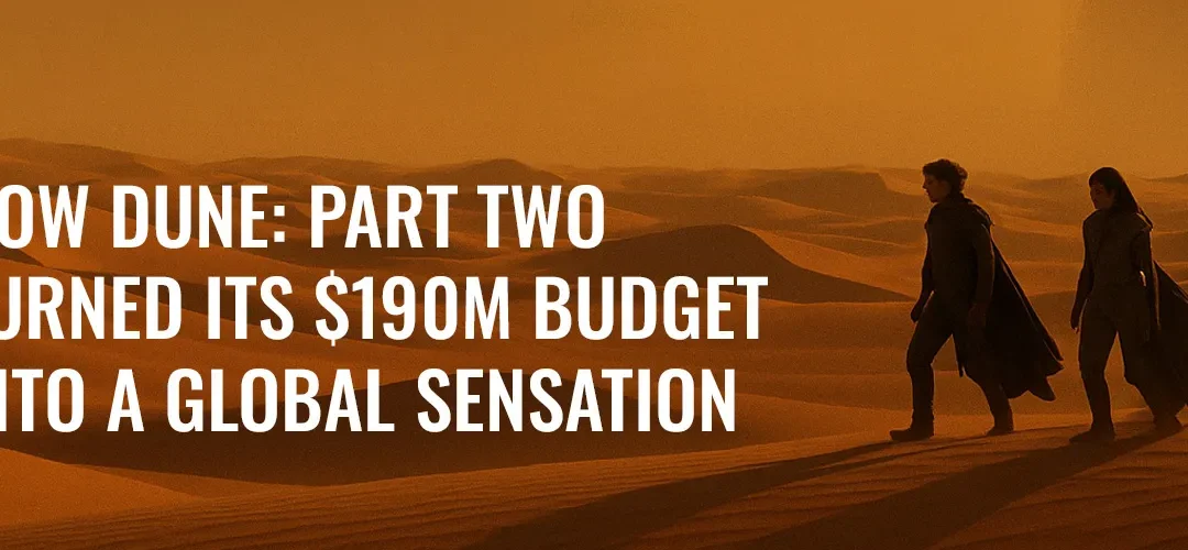 How Dune: Part Two Turned Its $190M Budget Into a Global Sensation